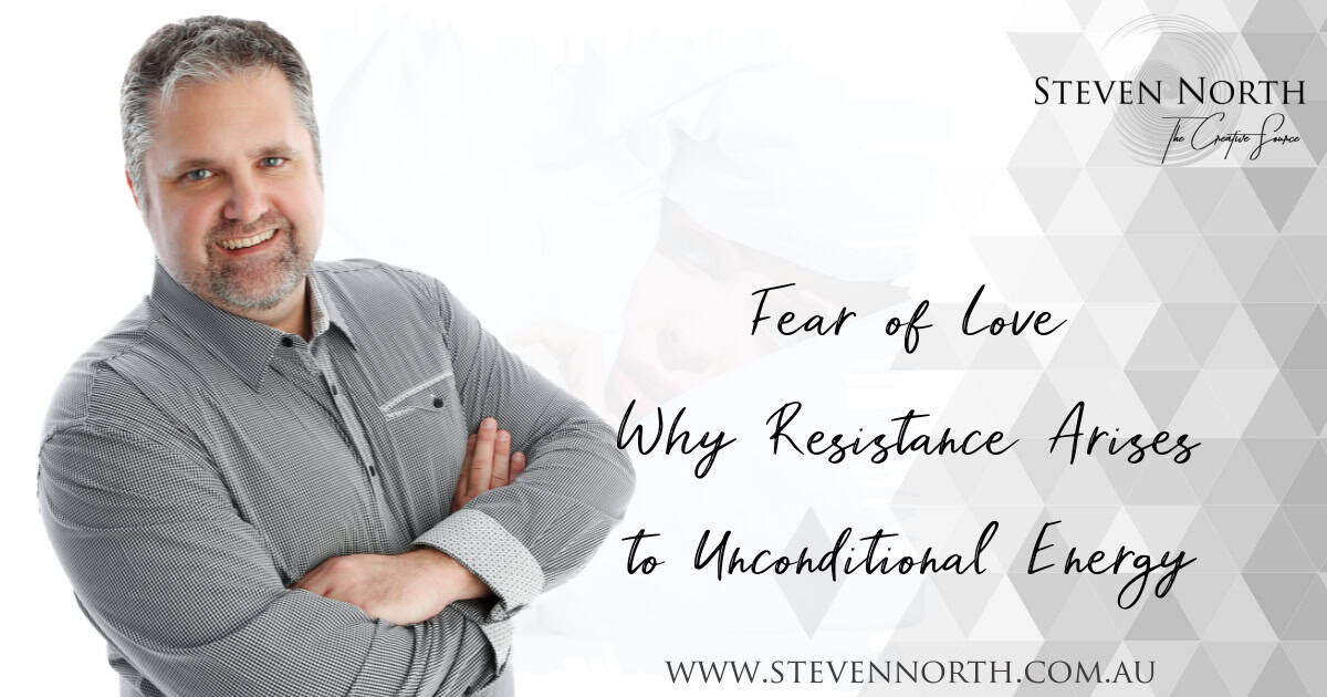 The Fear of Love: Why Resistance Arises in the Presence of Unconditional Energy